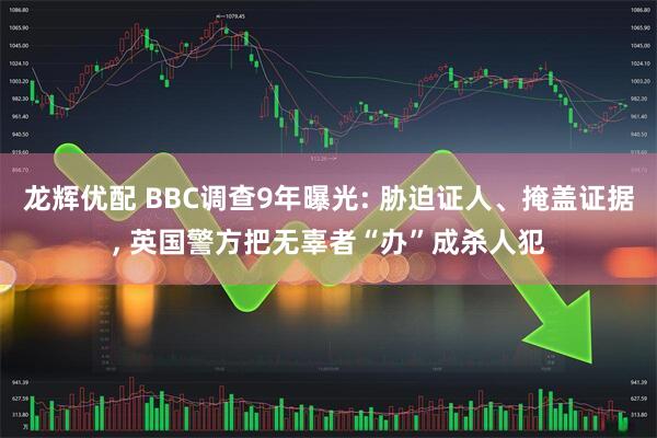 龙辉优配 BBC调查9年曝光: 胁迫证人、掩盖证据, 英国警方把无辜者“办”成杀人犯